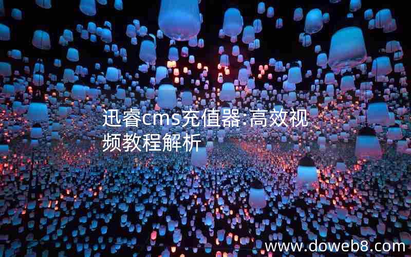 迅睿cms充值器:高效视频教程解析