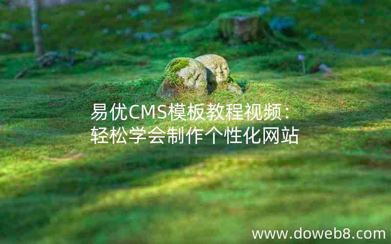 易优CMS模板教程视频：轻松学会制作个性化网站