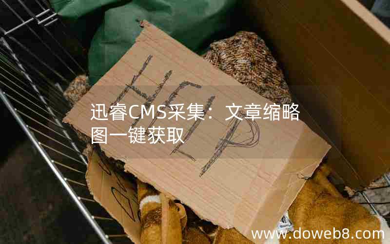 迅睿CMS采集：文章缩略图一键获取