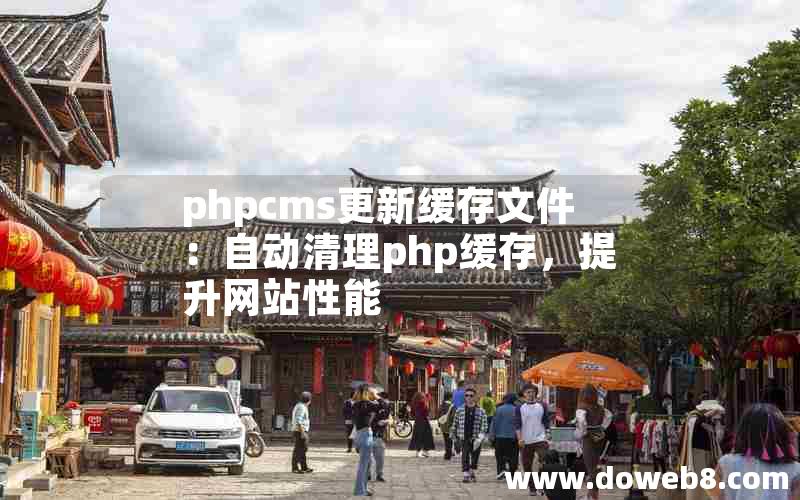 phpcms更新缓存文件：自动清理php缓存，提升网站性能