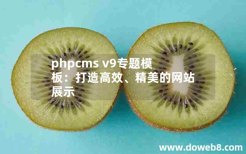 phpcms v9专题模板：打造高效、精美的网站展示