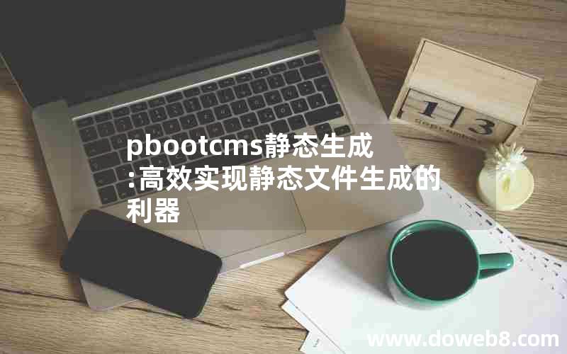 pbootcms静态生成:高效实现静态文件生成的利器