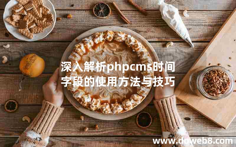 深入解析phpcms时间字段的使用方法与技巧