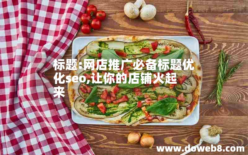 标题:网店推广必备标题优化seo,让你的店铺火起来