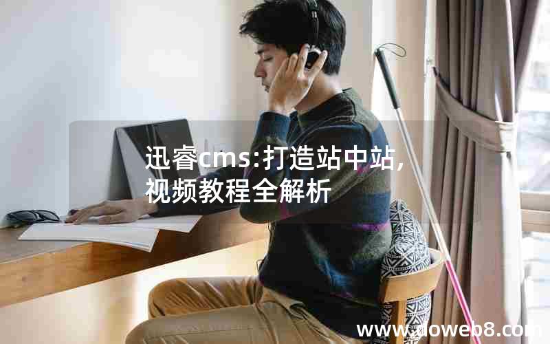 迅睿cms:打造站中站,视频教程全解析