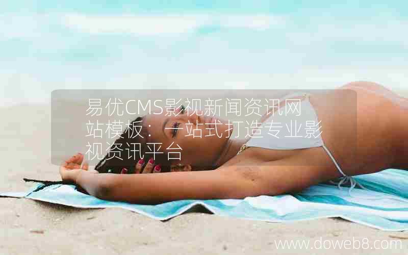 易优CMS影视新闻资讯网站模板：一站式打造专业影视资讯平台