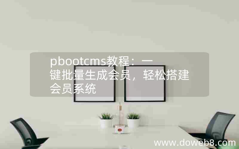 pbootcms教程：一键批量生成会员，轻松搭建会员系统