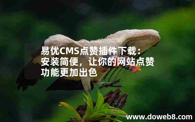 易优CMS点赞插件下载：安装简便，让你的网站点赞功能更加出色