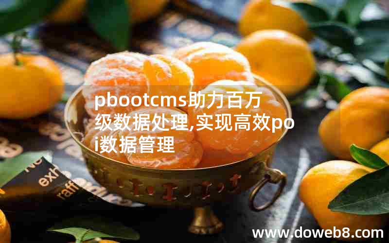 pbootcms助力百万级数据处理,实现高效poi数据管理