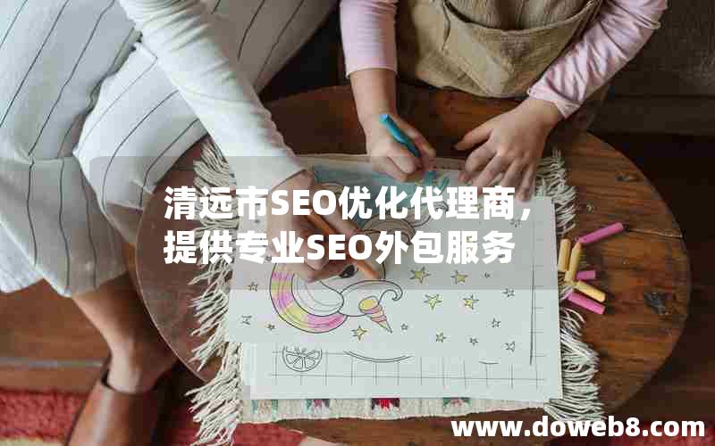 清远市SEO优化代理商，提供专业SEO外包服务