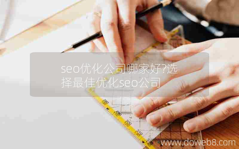 seo优化公司哪家好?选择最佳优化seo公司