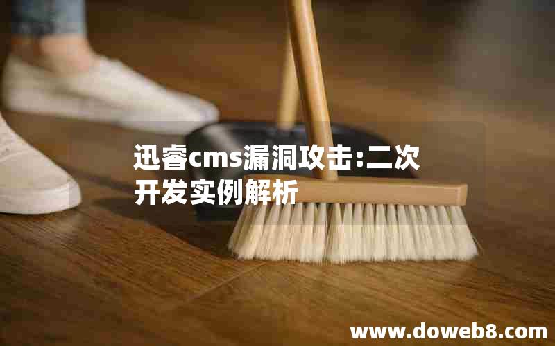 迅睿cms漏洞攻击:二次开发实例解析