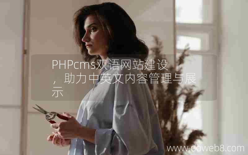 PHPcms双语网站建设，助力中英文内容管理与展示