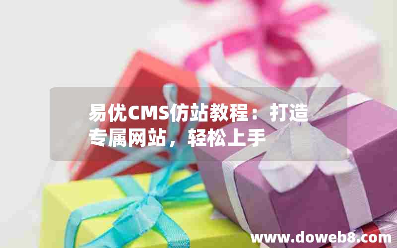 易优CMS仿站教程：打造专属网站，轻松上手