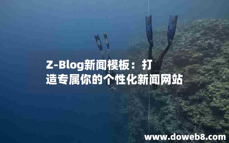 Z-Blog新闻模板：打造专属你的个性化新闻网站