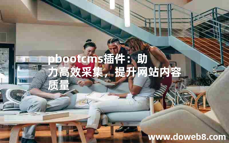 pbootcms插件：助力高效采集，提升网站内容质量