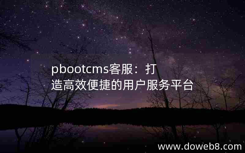 pbootcms客服：打造高效便捷的用户服务平台