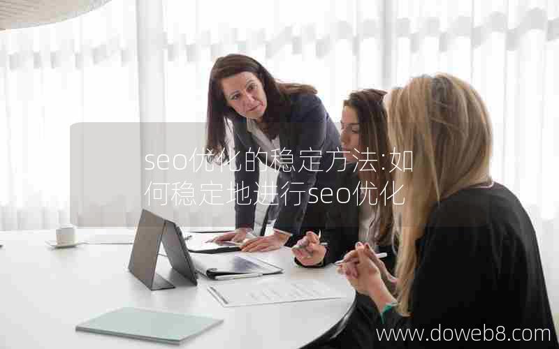 seo优化的稳定方法:如何稳定地进行seo优化