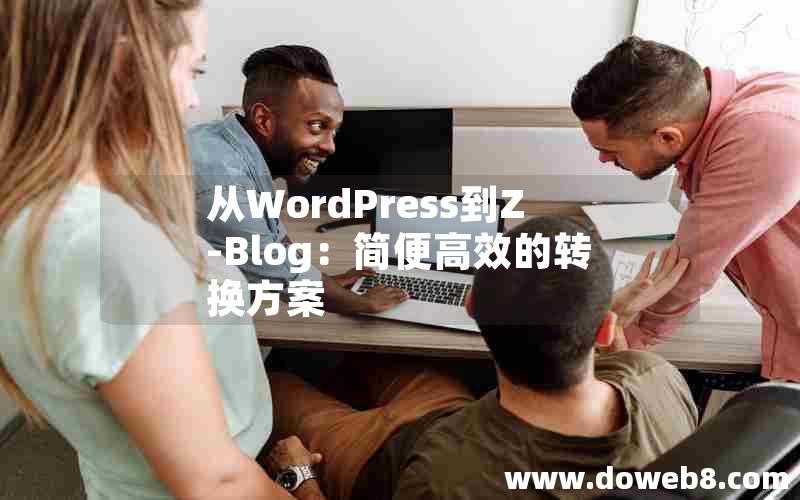 从WordPress到Z-Blog：简便高效的转换方案