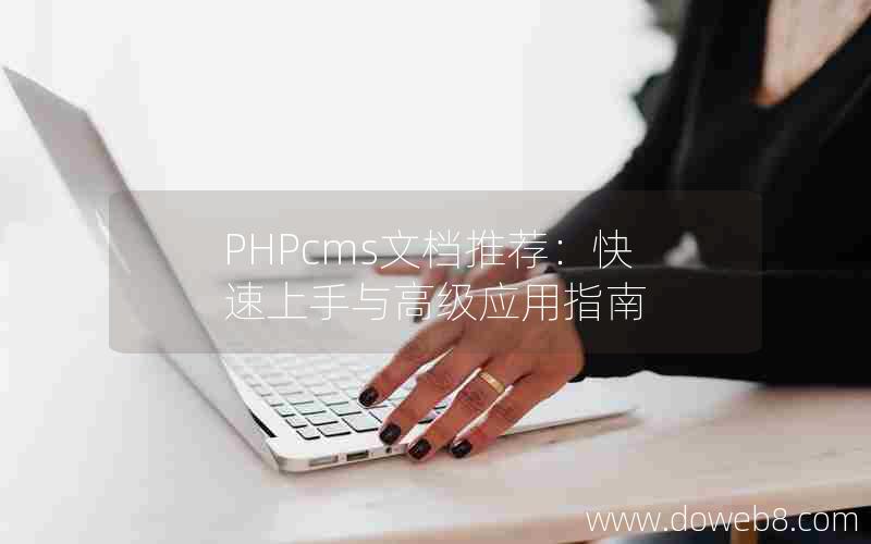 PHPcms文档推荐：快速上手与高级应用指南