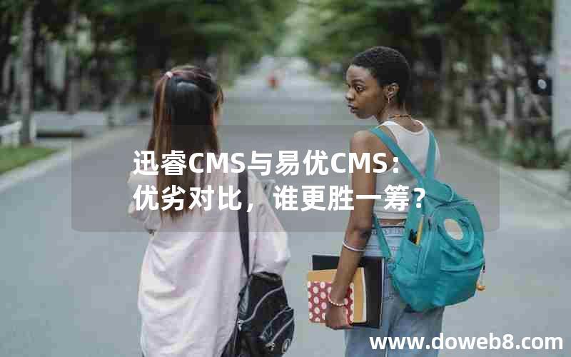 迅睿CMS与易优CMS：优劣对比，谁更胜一筹？