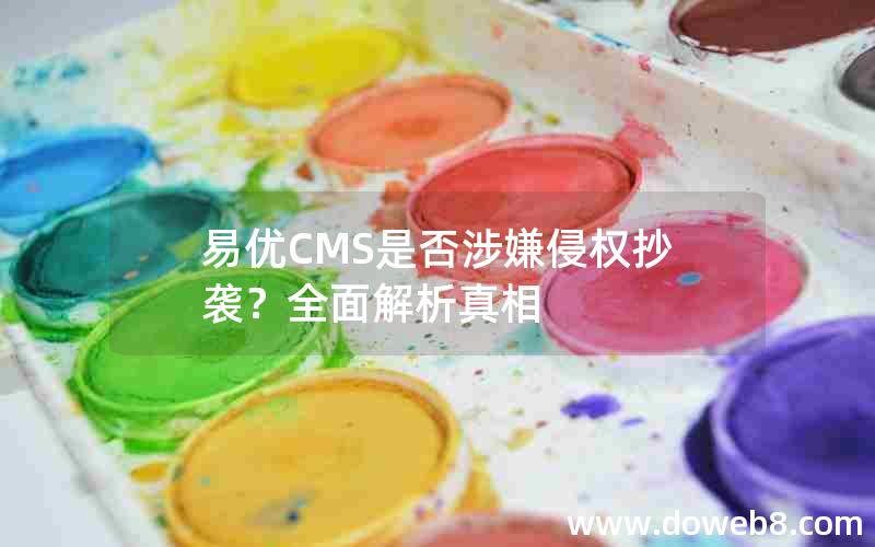 易优CMS是否涉嫌侵权抄袭？全面解析真相