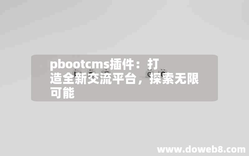 pbootcms插件：打造全新交流平台，探索无限可能