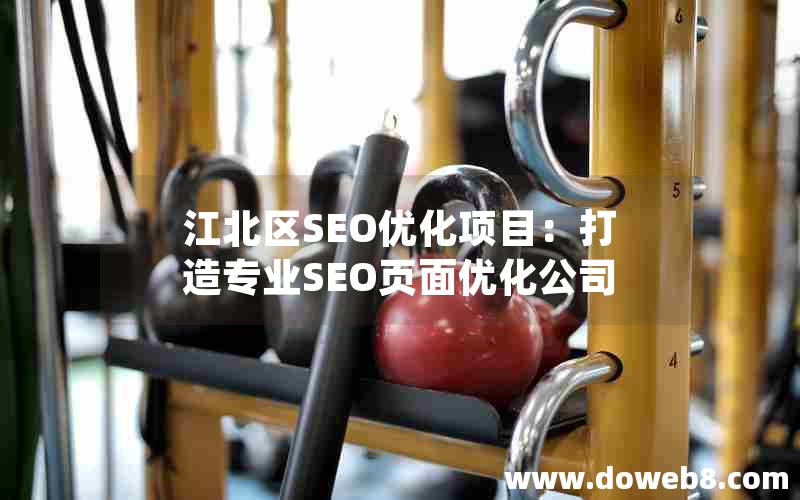 江北区SEO优化项目：打造专业SEO页面优化公司