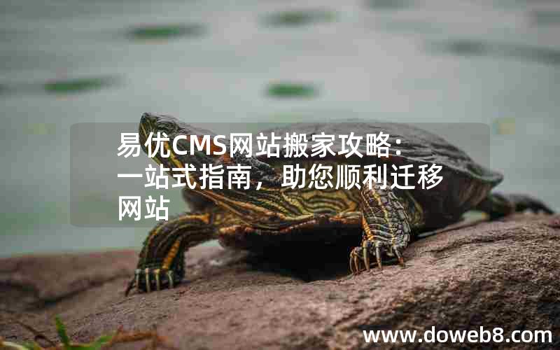 易优CMS网站搬家攻略：一站式指南，助您顺利迁移网站