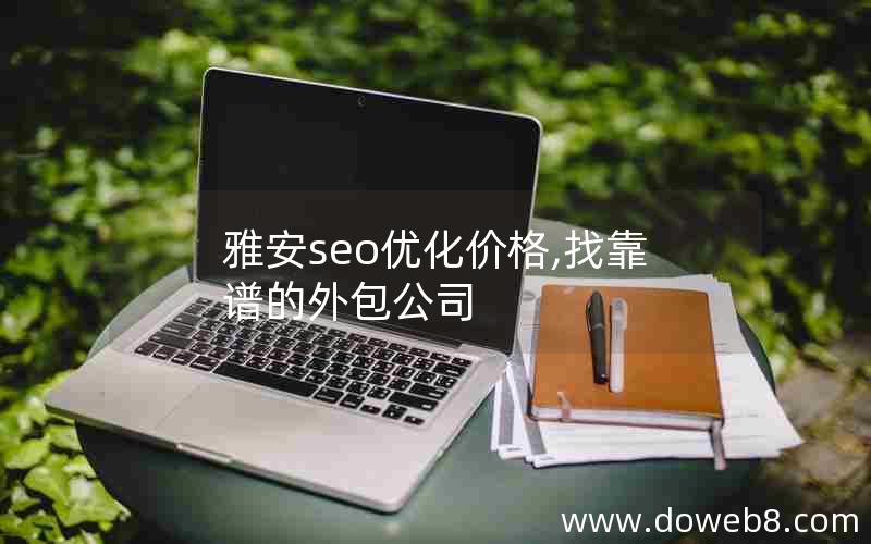 雅安seo优化价格,找靠谱的外包公司