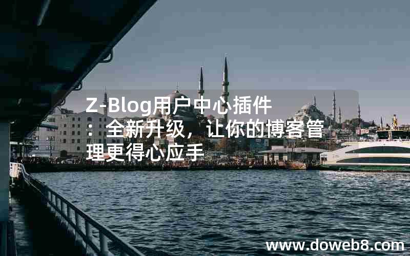 Z-Blog用户中心插件：全新升级，让你的博客管理更得心应手