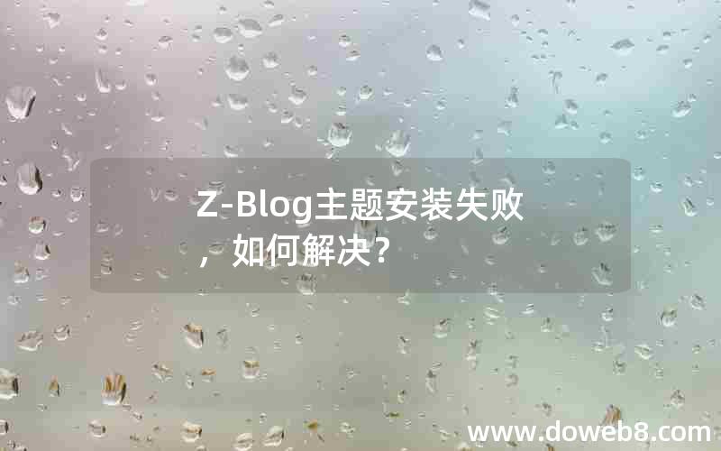 Z-Blog主题安装失败，如何解决？