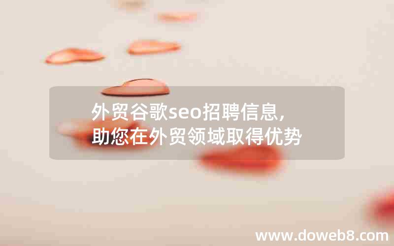 外贸谷歌seo招聘信息,助您在外贸领域取得优势