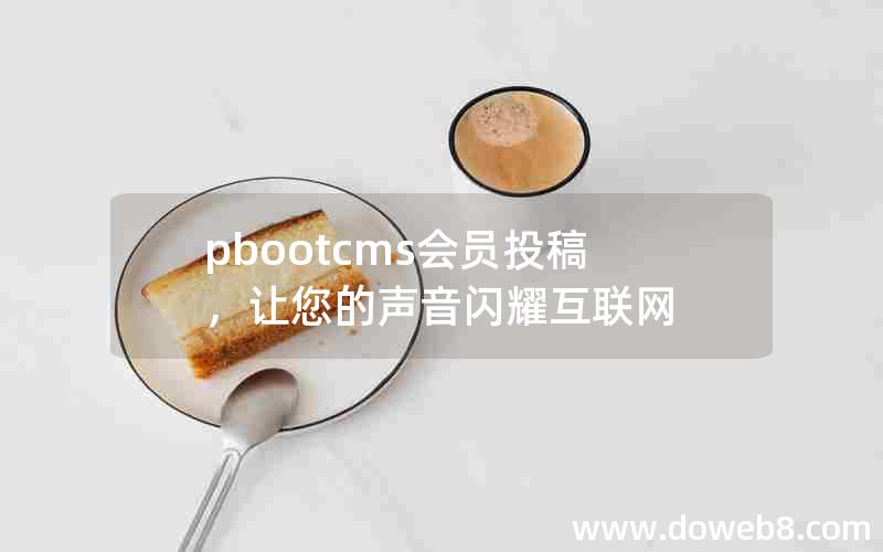 pbootcms会员投稿，让您的声音闪耀互联网