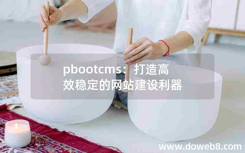 pbootcms：打造高效稳定的网站建设利器