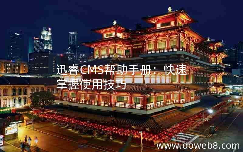 迅睿CMS帮助手册：快速掌握使用技巧