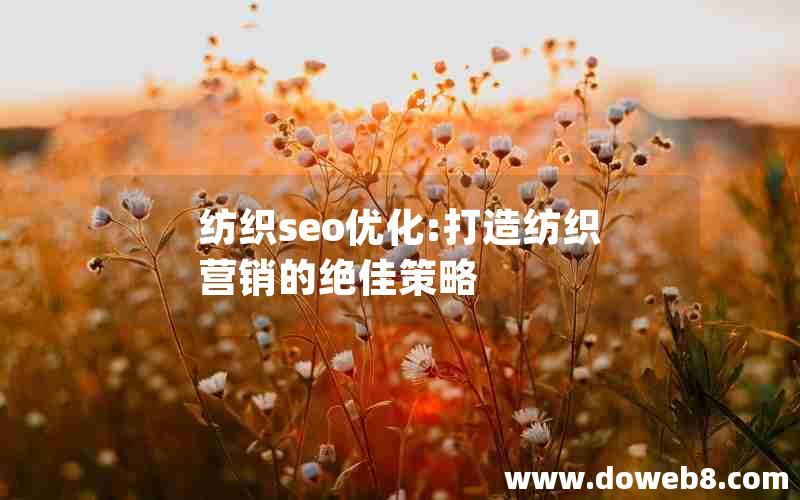 纺织seo优化:打造纺织营销的绝佳策略