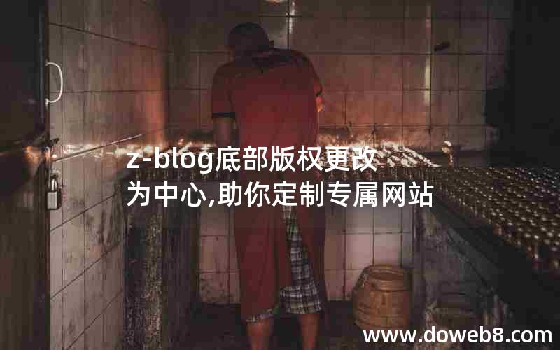 z-blog底部版权更改为中心,助你定制专属网站