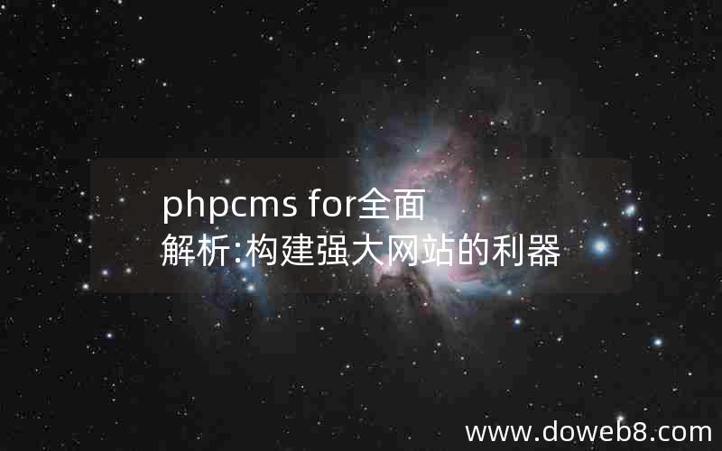 phpcms for全面解析:构建强大网站的利器