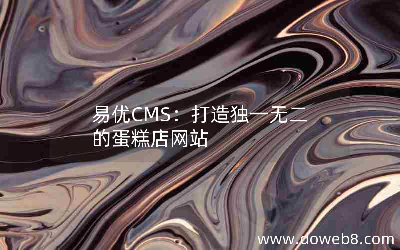 易优CMS：打造独一无二的蛋糕店网站