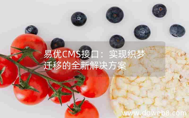 易优CMS接口：实现织梦迁移的全新解决方案