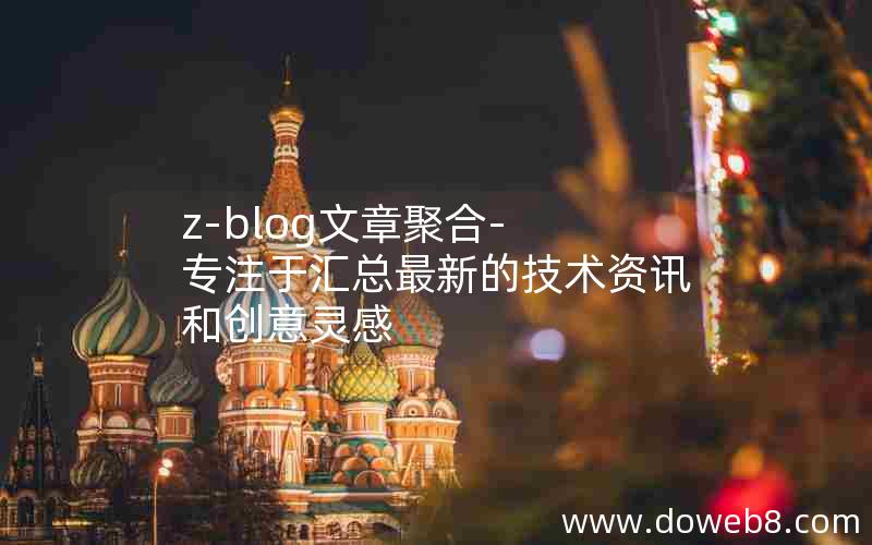 z-blog文章聚合- 专注于汇总最新的技术资讯和创意灵感