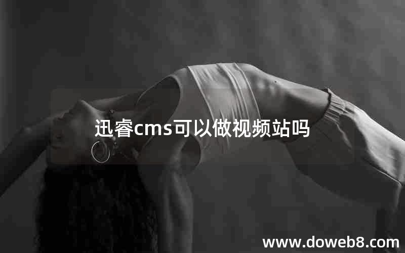 迅睿cms可以做视频站吗