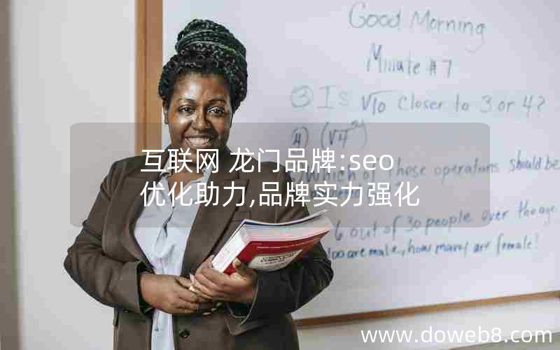 互联网 龙门品牌:seo优化助力,品牌实力强化