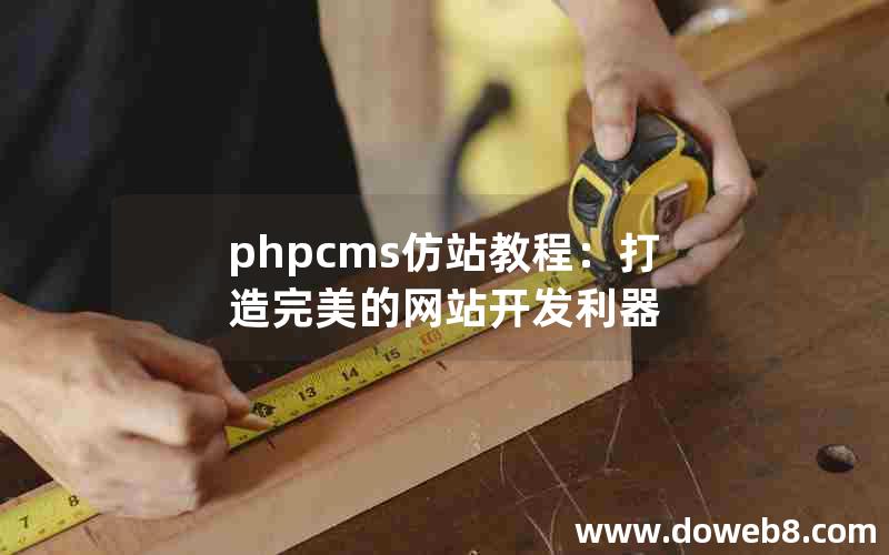 phpcms仿站教程：打造完美的网站开发利器