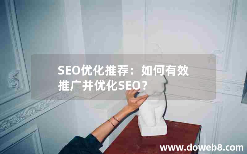 SEO优化推荐：如何有效推广并优化SEO？