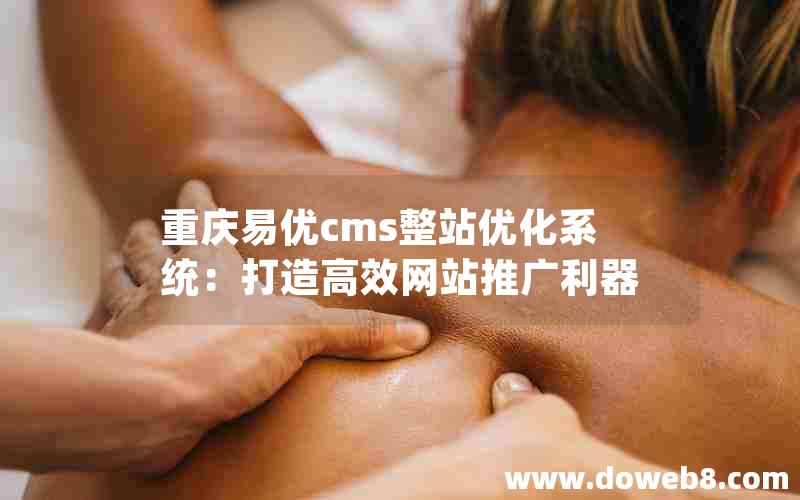 重庆易优cms整站优化系统：打造高效网站推广利器