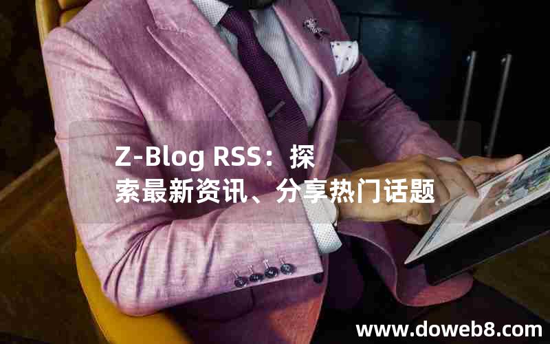 Z-Blog RSS：探索最新资讯、分享热门话题