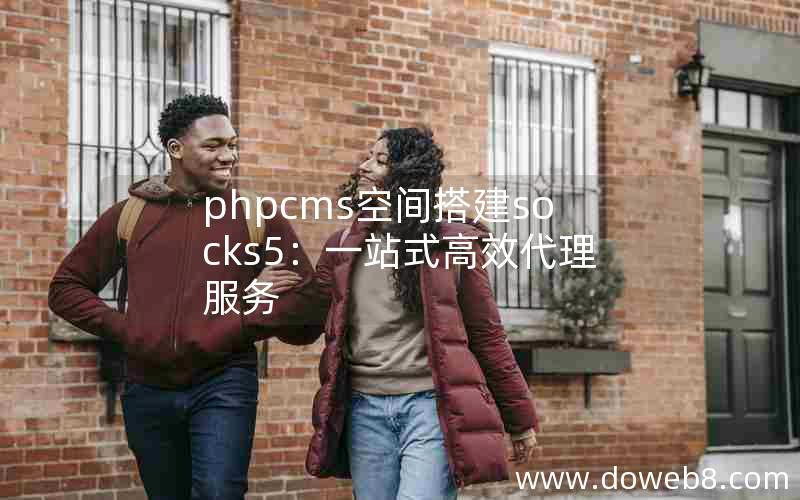 phpcms空间搭建socks5：一站式高效代理服务