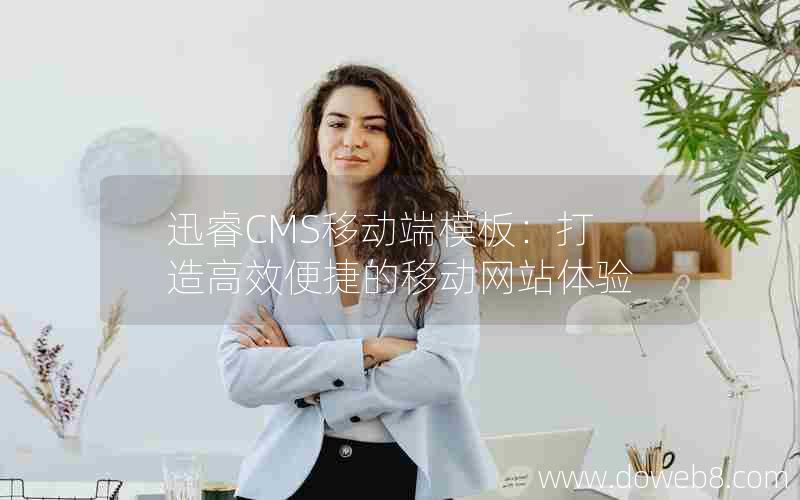 迅睿CMS移动端模板：打造高效便捷的移动网站体验